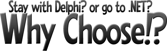 Stay with Delphi? or go to .NET? Why Choose?